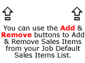 You can use the Add & Remove buttons to Add & Remove Sales Items from your Job Default Sales Items List.