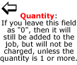 Quantity: If you leave this field as "0", then it will still be added to the job, but will not be charged, unless the quantity is 1 or more.